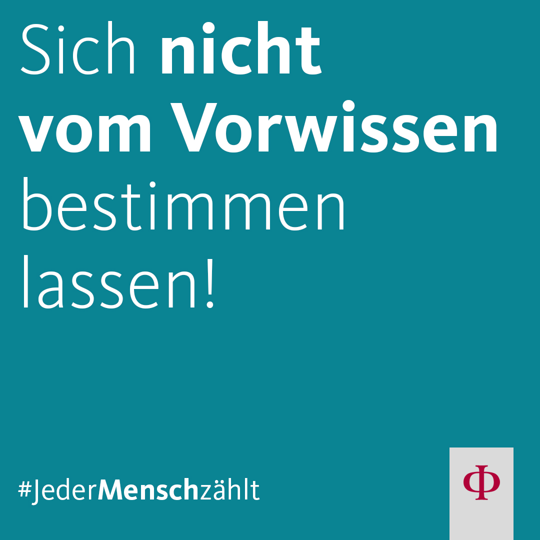 Sich nicht vom Vorwissen bestimmen lassen. 