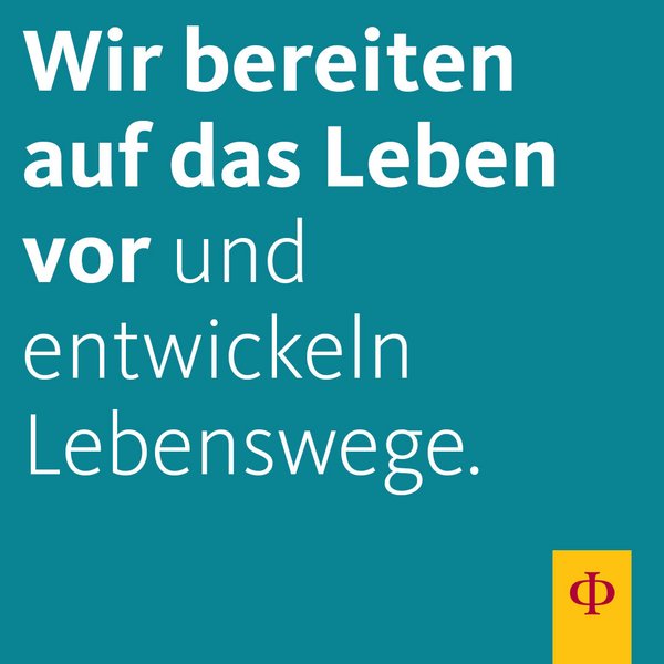 Wir bereiten auf das Leben vor und entwickeln Lebenswege.